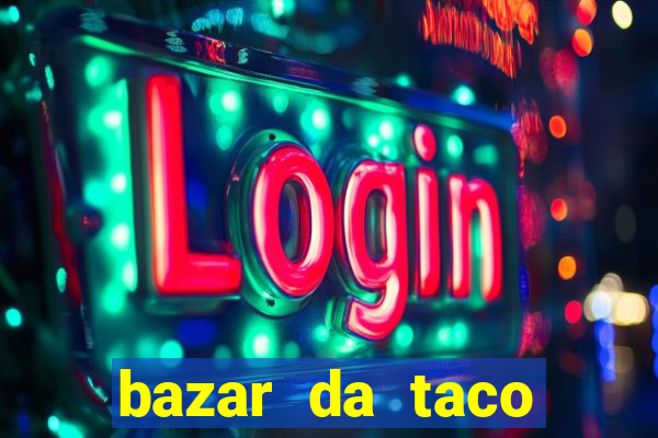 bazar da taco agendamento online